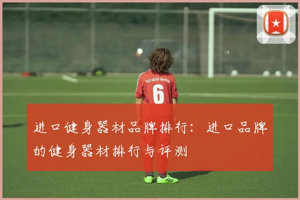 进口健身器材品牌排行：进口品牌的健身器材排行与评测