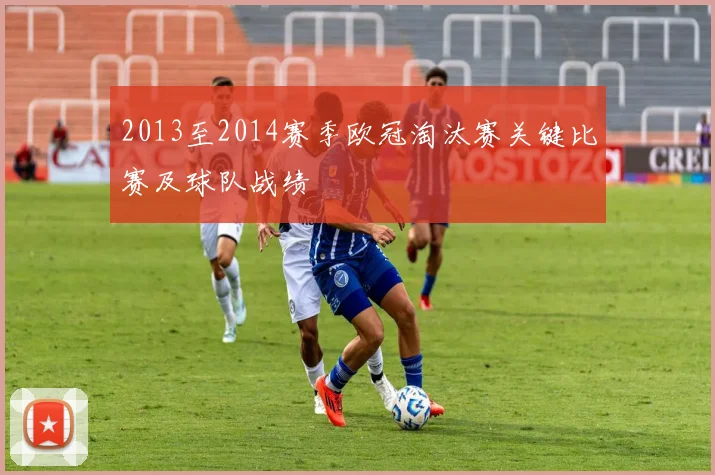 2013至2014赛季欧冠淘汰赛关键比赛及球队战绩