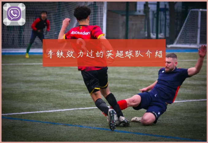 李铁效力过的英超球队介绍