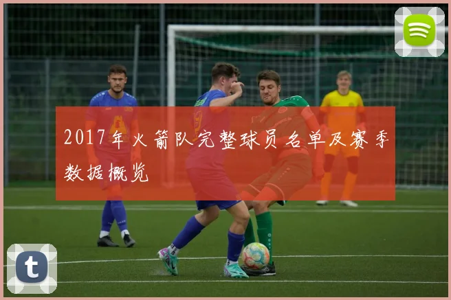 2017年火箭队完整球员名单及赛季数据概览